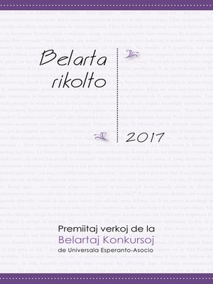 cover image of Belarta rikolto 2017. Premiitaj verkoj de la Belartaj Konkursoj de Universala Esperanto-Asocio (UEA)